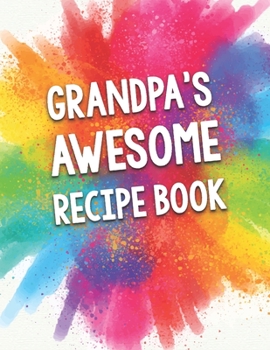 Paperback Grandpa's Awesome Recipe Book: A Beautiful 100 Recipe book gift ready to be filled with Grandpa's delicious dishes. Book