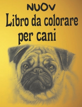 Nuov - Libro da Colorare Per Cani: Regali per gli amanti dei cani per bambini piccoli, bambini da 4 a 8 anni, ragazze da 8 a 12 anni o relax per adult