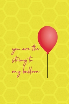 Paperback You Are The String To My Balloon: Notebook Journal Composition Blank Lined Diary Notepad 120 Pages Paperback Yellow Hive Balloon Book