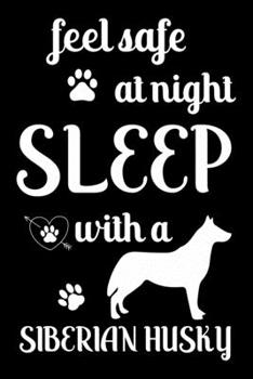Feel Safe At Night Sleep With a Siberian Husky: Cute Siberian Husky Lined journal Notebook, Great Accessories & Gift Idea for Siberian Husky Owner & ... journal Notebook With An Inspirational Quote.