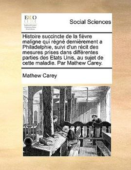 Paperback Histoire Succincte de La Fivre Maligne Qui RGN Dernirement a Philadelphie, Suivi D'Un Rcit Des Mesures Prises Dans Diffrentes Parties Des Etats Unis, [French] Book