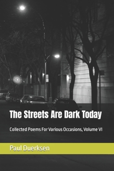 The Streets Are Dark Today: Collected Poems For Various Occasions, Volume VI