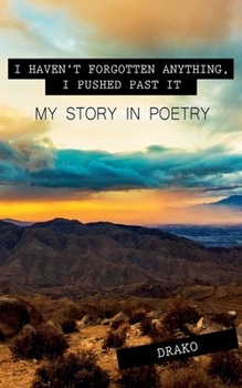 Paperback I Haven't Forgotten Anything, I Pushed Past It: My Story In Poetry Book