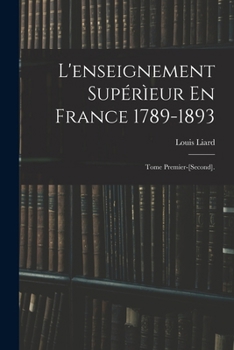 Paperback L'enseignement Supérìeur En France 1789-1893: Tome Premier-[Second]. [French] Book