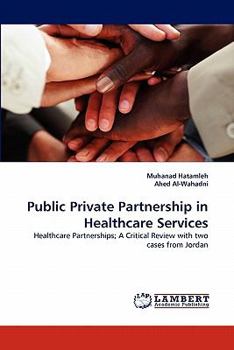 Public Private Partnership in Healthcare Services : Healthcare Partnerships: A Critical Review with Two Cases from Jordan