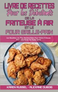 Livre De Recettes Pour Les D�butants De La Friteuse � Air et Le Four Grille-Pain: Les Recettes Les Plus Recherch�es Pour Votre Friteuse Pour Une Perte De Poids Saine (Air Fryer Toaster Oven Cookbook f