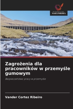 Zagrozenia dla pracowników w przemysle gumowym (Polish Edition)
