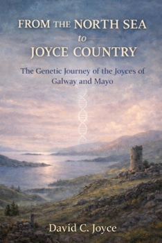 From the North Sea to Joyce Country: The Genetic Journey of the Joyces of Galway and Mayo (The Genetic Journeys Series)