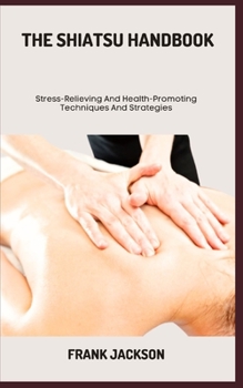 Paperback The Shiatsu Handbook: Stress-Relieving And Health-Promoting Techniques And Strategies Book