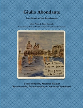 Paperback Giulio Abondante: Lute Music of the Renaissance Libro Primo & Libro Secondo Transcribed for Baritone Ukulele and Other Four Course Instr Book