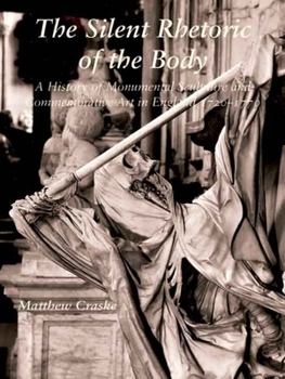 Hardcover The Silent Rhetoric of the Body: A History of Monumental Sculpture and Commemorative Art in England, 1720-1770 Book