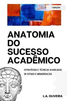 Anatomia do Sucesso Acadêmico: Estratégias e Técnicas Avançadas de Estudo e Memorização (Portuguese Edition)