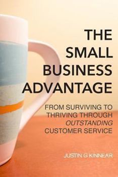 Paperback The Small Business Advantage: From Surviving to Thriving Through Outstanding Customer Service Book