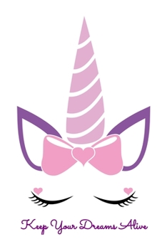 Keep Your Dreams Alive: Daily Gratitude Journal And Diary To Practise Mindful Thankfulness And Happiness For Cute Flower Unicorn Lovers, Horse Girls And Dreaming Enthusiasts (6 x 9; 120 Pages)