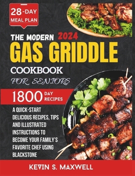 Modern Gas Griddle Cookbook For Seniors: A Quick-Start Delicious Recipes, Tips and Illustrated Instructions To Become Your Family’s Favorite Chef Using Blackstone (Delicious Griddle Cuisine)