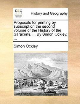 Paperback Proposals for Printing by Subscription the Second Volume of the History of the Saracens. ... by Simon Ockley, ... Book