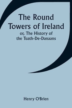 Paperback The Round Towers of Ireland; or, The History of the Tuath-De-Danaans Book