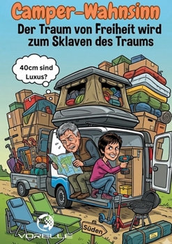Camper Wahnsinn: Der Traum von Freiheit wird zum Sklaven des Traums (German Edition)