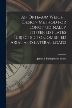 Paperback An Optimum Weight Design Method for Longitudinally Stiffened Plates Subjected to Combined Axial and Lateral Loads Book