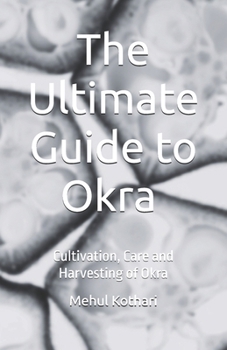 The Ultimate Guide to Okra (5.5 × 8.5 INCH PRINT): Cultivation, Care and Harvesting of Okra