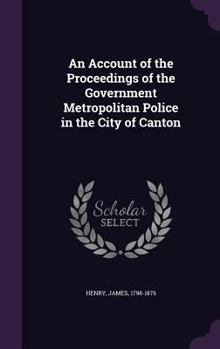 Hardcover An Account of the Proceedings of the Government Metropolitan Police in the City of Canton Book