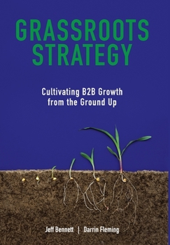 Hardcover Grassroots Strategy: Cultivating B2B Growth from the Ground Up Book