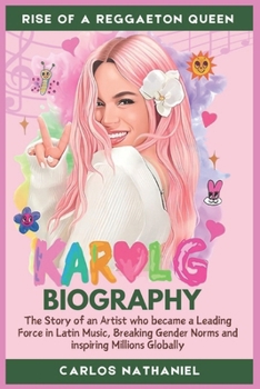 KAROL G BIOGRAPHY: The Story of an Artist who became a Leading Force in Latin Music, Breaking Gender Norms and inspiring Millions Globally
