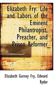 Paperback Elizabeth Fry: Life and Labors of the Eminent Philantropist, Preacher, and Prison Reformer Book