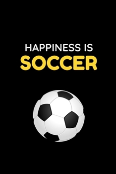 Happiness Is Soccer: Cute Soccer Gifts Notebook & Journal, ( 120 Lined Pages | 6 x 9 ), Use as a diary, Planner or Composition ... Soccer gifts for ... Boys, Cool Soccer Gifts, soccer gifts adults