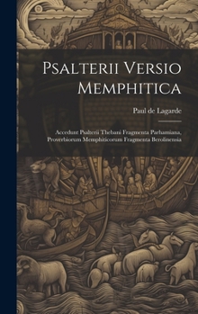 Psalterii Versio Memphitica: Accedunt Psalterii Thebani Fragmenta Parhamiana, Proverbiorum Memphiticorum Fragmenta Berolinensia