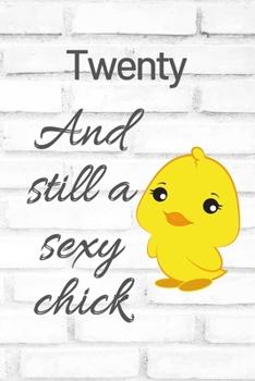 Twenty And Still A Sexy Chick: Cute 20th Birthday Card Quote Journal / Sexy Chick / Birthday Girl Card / Birthday Gift For Grandma / Diary / Birthday Gift For Aunt / Appreciation Gift