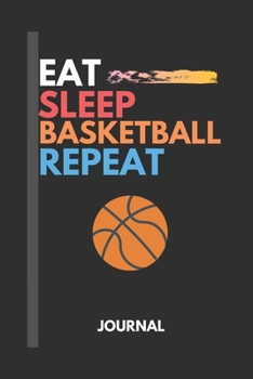 Eat Sleep Basketball Repeat journal: Basketball Themed Notebook Gift Ideas for Basketball Lovers