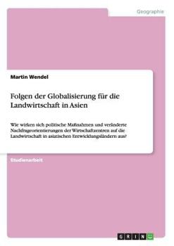 Paperback Folgen der Globalisierung für die Landwirtschaft in Asien: Wie wirken sich politische Maßnahmen und veränderte Nachfrageorientierungen der Wirtschaftz [German] Book