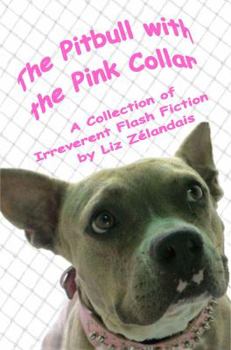 Paperback The Pitbull with the Pink Collar - A Collection of Irreverent Flash Fiction Book