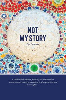 Paperback Not My Story: A Kitchen Sink Memoir Featuring a Home Invasion, Sexual Assault, Recovery, Restorative Justice, Parenting and a Love a Book