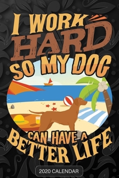 I Work Hard So My Dog Can Have A Better Life: Vizsla 2020 Calendar - Customized Gift For Vizsla Dog Owner