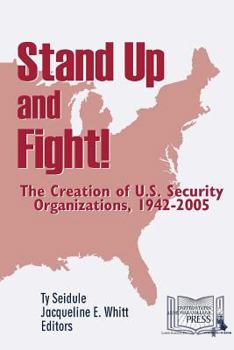 Paperback Stand Up and Fight! The Creation of U.S. Security Organizations, 1942-2005 Book