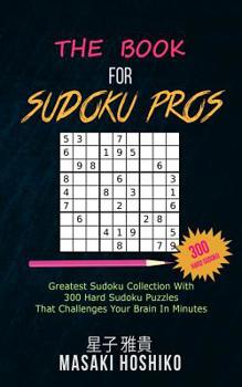 Paperback The Book For Sudoku Pros: Greatest Sudoku Collection With 300 Hard Sudoku Puzzles That Challenges Your Brain In Minutes Book