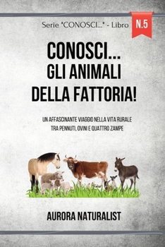 Conosci... gli Animali della Fattoria!: Un Affascinante Viaggio nella Vita Rurale tra Pennuti, Ovini e Quattro Zampe (Italian Edition)