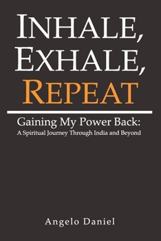 Paperback Inhale, Exhale, Repeat: Gaining My Power Back: A Spiritual Journey Through India and Beyond Book