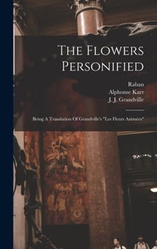 Hardcover The Flowers Personified: Being A Translation Of Grandville's "les Fleurs Animées" Book