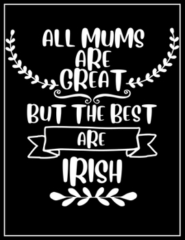 All mums are great but the best are Irish;  Ruled Notebook for irish Mom, for writing, planning,  and stay organized!