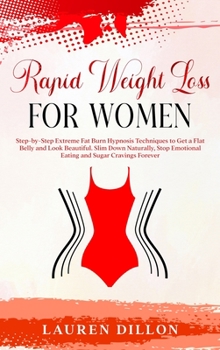 Rapid Weight Loss for Women: Step-by-Step Extreme Fat Burn Hypnosis Techniques to Get a Flat Belly and Look Beautiful. Slim Down Naturally, Stop Emotional Eating and Sugar Cravings Forever