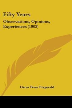 Fifty Years: Observations Opinions Experiences (Classic Reprint)