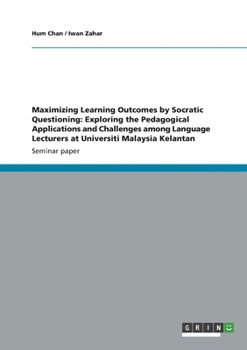 Paperback Maximizing Learning Outcomes by Socratic Questioning: Exploring the Pedagogical Applications and Challenges among Language Lecturers at Universiti Mal Book