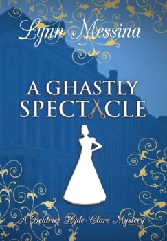 A Ghastly Spectacle - Book #8 of the Beatrice Hyde-Clare