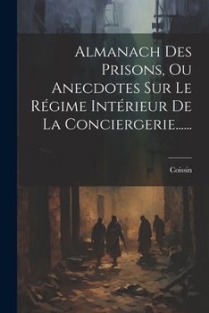 Paperback Almanach Des Prisons, Ou Anecdotes Sur Le Régime Intérieur De La Conciergerie...... [French] Book