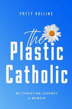 Paperback The Plastic Catholic: My Christian Journey A Memoir Book