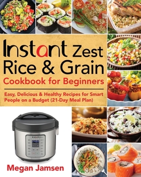 Paperback Instant Zest Rice & Grain Cookbook for Beginners: Easy, Delicious & Healthy Recipes for Smart People on a Budget (21-Day Meal Plan) Book