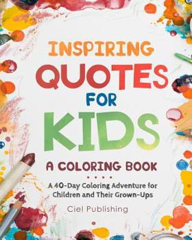 Paperback Inspiring Quotes for Kids: A Coloring Book. A 40-Day Coloring Adventure for Happy Children and Their Grown-Ups Book